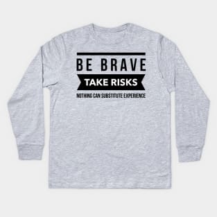 Be brave take risks Kids Long Sleeve T-Shirt